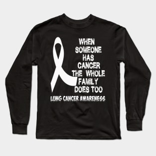 When Someone Has Cancer The Whole Family Does Too Lung Cancer Awareness amily Does Too Lung Cancer Awareness Long Sleeve T-Shirt